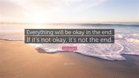 John Lennon Quote: “Everything will be okay in the end. If it's not ...