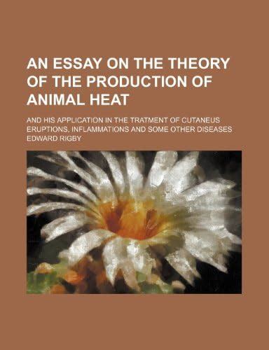 An Essay on the Theory of the Production of Animal Heat; And His ...