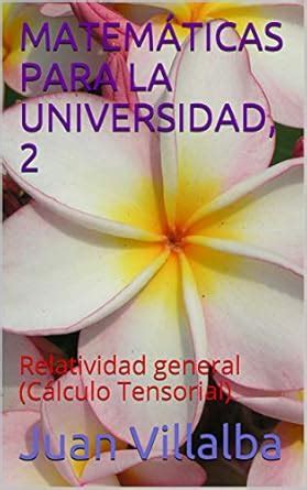 MATEMÁTICAS PARA LA UNIVERSIDAD, 2: Relatividad general (Cálculo ...