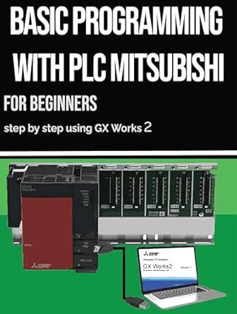BASIC PROGRAMMING WITH PLC MITSUBISHI FOR BEGINNERS: BY STEP USING GX ...