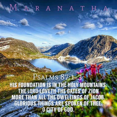 #Psalms 87:1-7 (KJV) His foundation is in the holy mountains. The LORD ...
