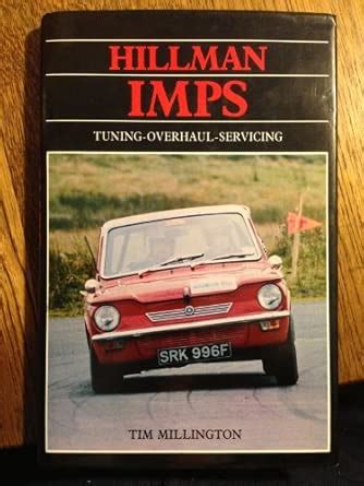 Hillman Imps: Tuning, Overhaul, Servicing : Millington, Tim, Rose, John ...