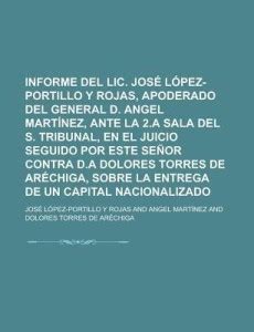 Informe del LIC. Jose Lopez-Portillo y Rojas, Apoderado del General D ...