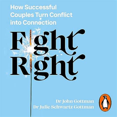 Fight Right: How Successful Couples Turn Conflict into Connection ...