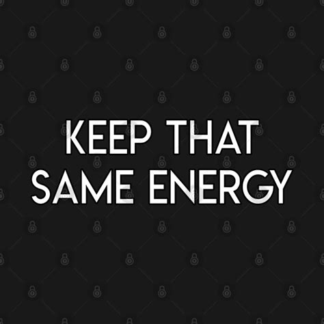 keep that same energy quotes