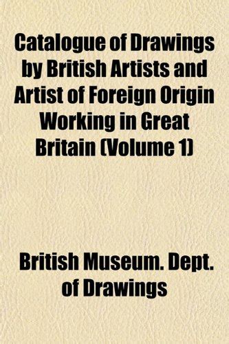 Catalogue of Drawings by British Artists and Artist of Foreign Origin ...