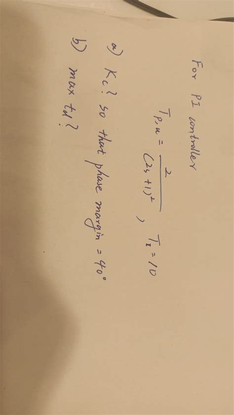 Solved For PI controller Tp,n=(2s+1)22,T1=10 a) Kc ? so that | Chegg.com