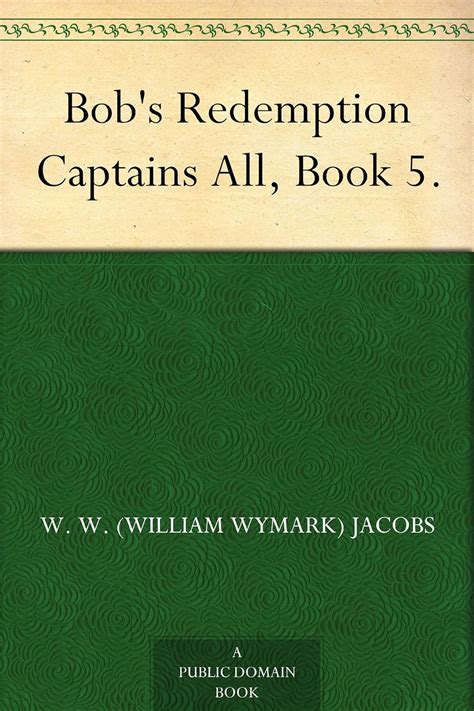 Bob's Redemption Captains All, Book 5. eBook : Jacobs, W. W. (William ...