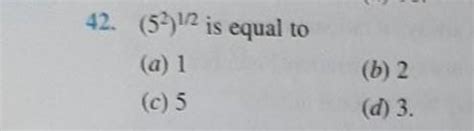(5²)½ is equal to......step by step explanation plzzzzz..... - Brainly.in