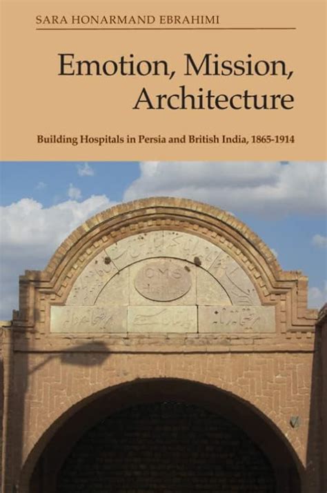 Buy Emotion, Mission, Architecture: Building Hospitals in Persia and ...