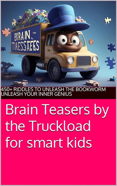 Brain Teasers by the Truckload for smart kids: 450+ Riddles to Unleash ...