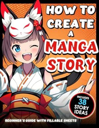How to Create a Manga Story - 1 Beginner's Guide + Fillable Sheets: The ...
