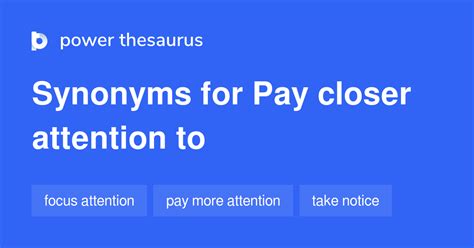 Pay Closer Attention To synonyms - 210 Words and Phrases for Pay Closer ...