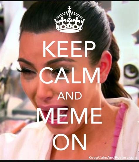 KEEP CALM AND MEME ON - Keep Calm and Posters Generator, Maker For Free ...