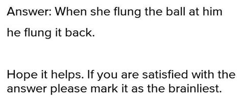 She flung the ball at him and he flung it back(Turn into Simple ...