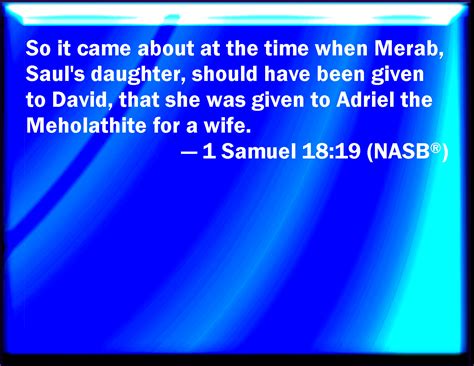 1 Samuel 18:19 But it came to pass at the time when Merab Saul's ...