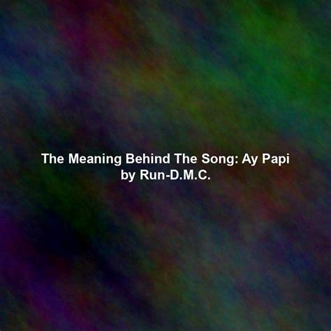 The Meaning Behind The Song: Ay Papi by Run-D.M.C. - Exploring Song ...