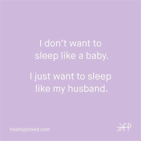 I don't want to sleep like a baby. I just want to sleep like my husband ...