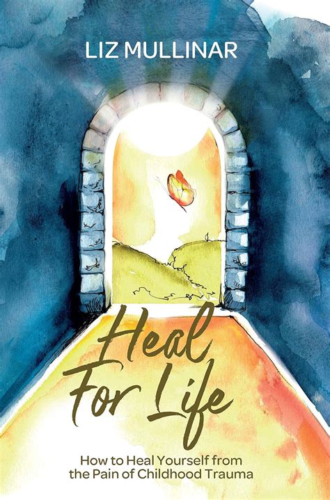 Heal For Life: How to Heal Yourself from the Pain of Childhood Trauma ...