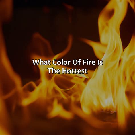 What Color Of Fire Is The Hottest - colorscombo.com