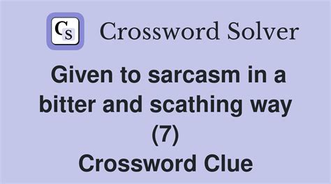 Given to sarcasm in a bitter and scathing way (7) - Crossword Clue ...