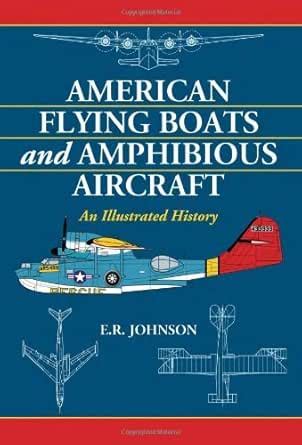 American Flying Boats and Amphibious Aircraft: An Illustrated History ...