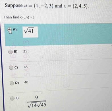 Solved: Suppose u=(1,-2,3) and v=(2,4,5). Then find d(u,v)= ? A) sqrt ...