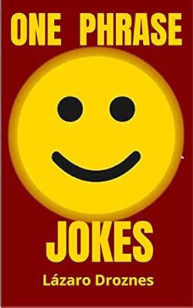 ONE PHRASE JOKES: A collection of one sentence jokes to laugh, smile ...