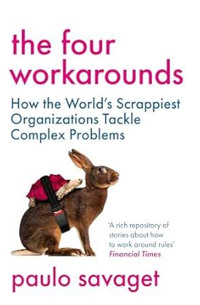 The Four Workarounds: How the World's Scrappiest Organizations Tackle ...