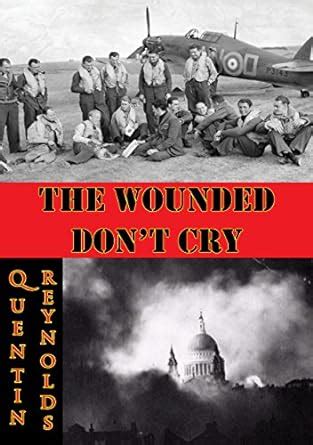 The Wounded Don’t Cry eBook : Reynolds, Quentin: Amazon.in: Books