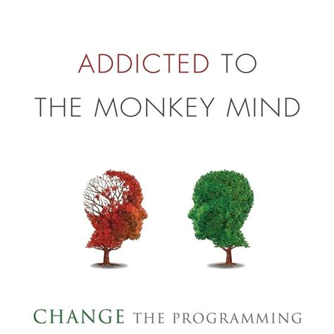 Addicted to the Monkey Mind Change the Programming That Sabotages Your Life.pdf | DocDroid