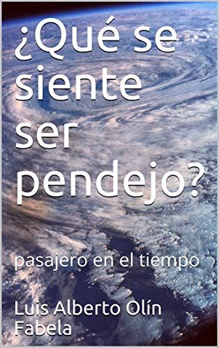 ¿Qué se siente ser pendejo?: pasajero en el tiempo (Colección "Unos ...