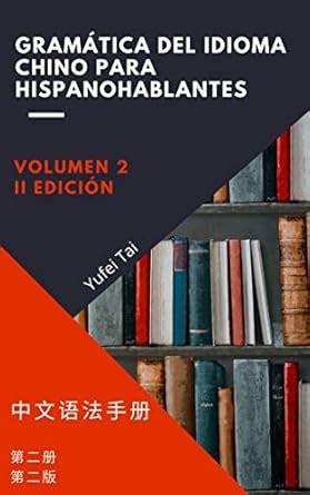 Gramática del idioma chino para hispanohablantes II: 中文语法手册第二册 (Spanish ...