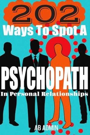 202 Ways to Spot A Psychopath in Personal Relationships : Admin, A.B ...