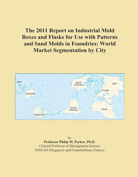 The 2011 Report on Industrial Mold Boxes and Flasks for Use with ...