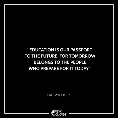 Education is our passport to the future, for tomorrow belongs to the ...