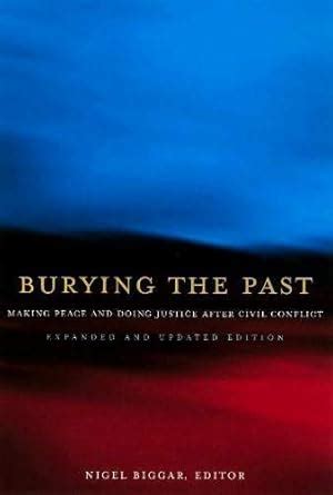 Burying the Past: Making Peace and Doing Justice After Civil Conflict ...