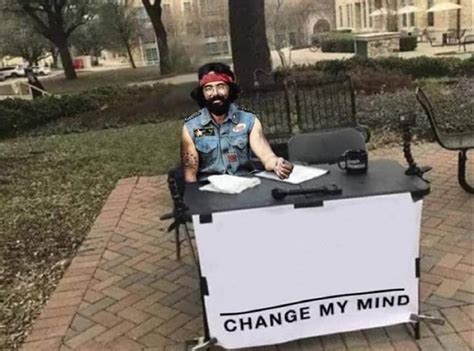 Change My Mind Meme Template - prntbl.concejomunicipaldechinu.gov.co