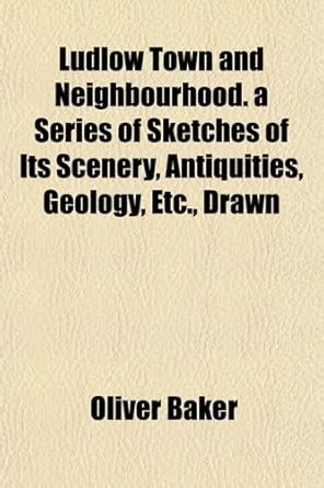 Ludlow Town and Neighbourhood. a Series of Sketches of Its Scenery ...