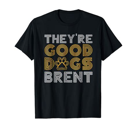 Amazon.com: They're Good Dogs Brent - Dog Lovers T-shirt: Clothing