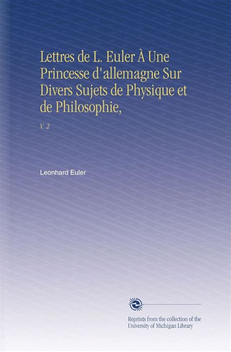 Lettres de L. Euler À Une Princesse d'allemagne Sur Divers Sujets de ...