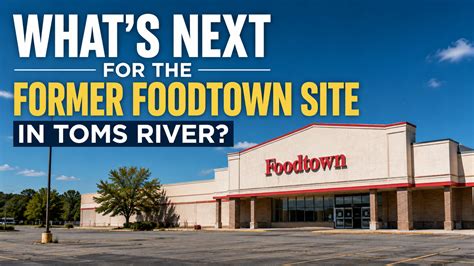 Major Retailer Set to Transform Vacant Food Town Property in Toms River ...