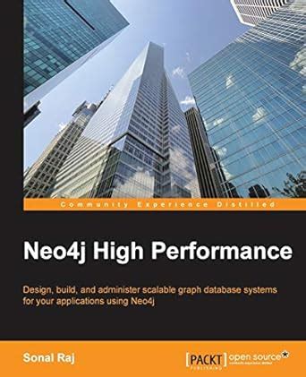 Neo4j High Performance: Design, Build, and Administer Scalable Graph ...