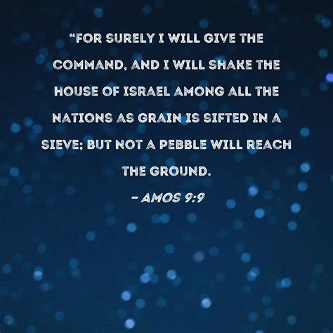 Amos 9:9 "For surely I will give the command, and I will shake the ...