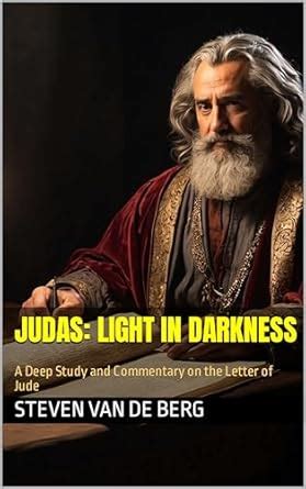 Judas: Light in Darkness : A Deep Study and Commentary on the Letter of ...