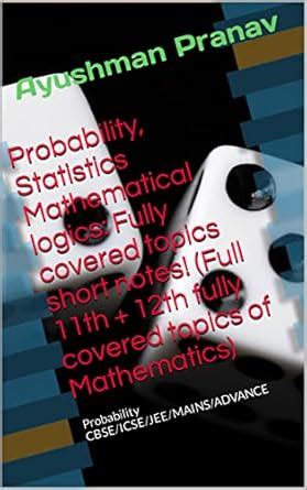 Probability, Statistics Mathematical logics: Fully covered topics short ...