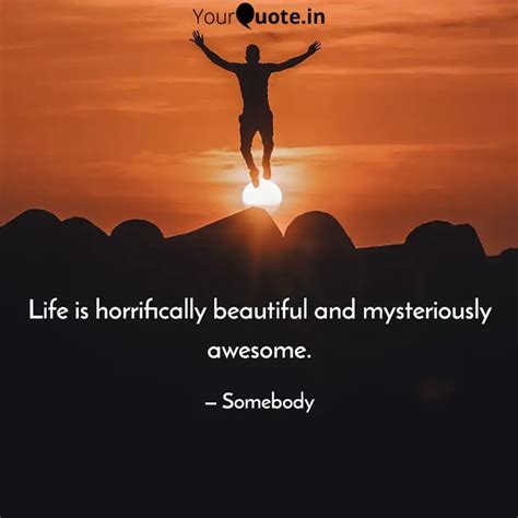 Life is horrifically beau... | Quotes & Writings by Somebody | YourQuote