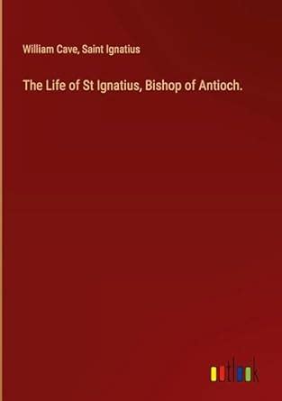 Buy The Life of St Ignatius, Bishop of Antioch. Book Online at Low ...