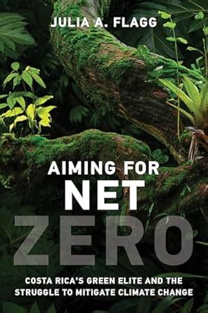 Buy Aiming for Net Zero: Costa Rica’s Green Elite and the Struggle to ...
