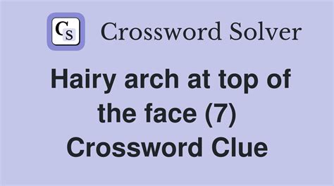 Hairy arch at top of the face (7) - Crossword Clue Answers - Crossword ...
